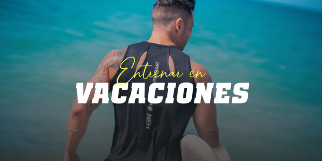 Entrenar en Vacaciones: Todo lo que Necesitas para No Perder la Forma