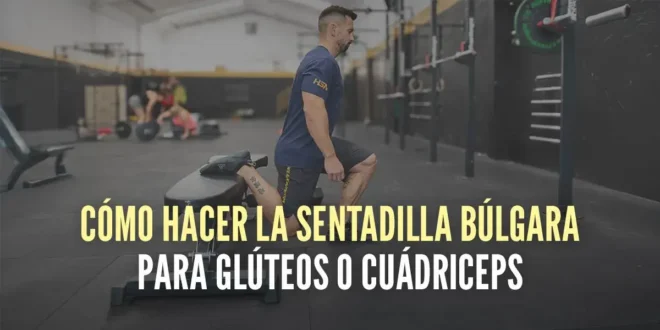 Cómo hacer la sentadilla búlgara para glúteos o cuádriceps