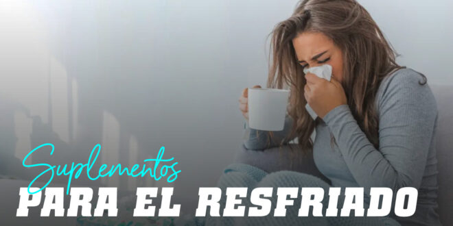 Suplementos para el Resfriado: ¿Cuáles hay que tomar?