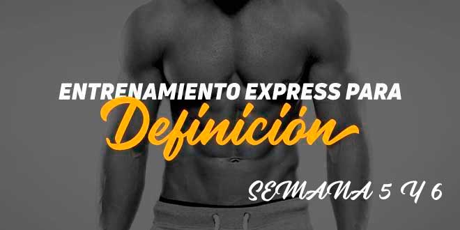 Entrenamiento Express de Definición. Semana 5 y 6 Entrenamiento Express de Definición. Semana 5 y 6