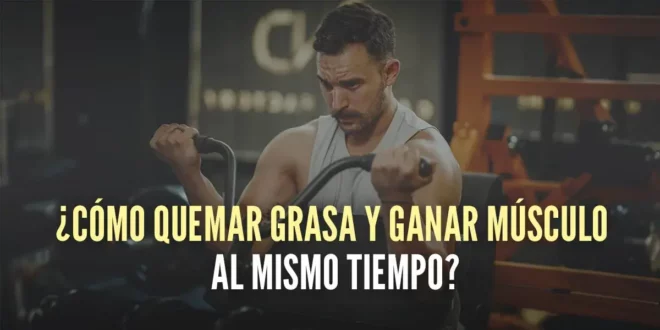 ¿Cómo Ganar Masa Muscular y Perder Grasa a la vez?