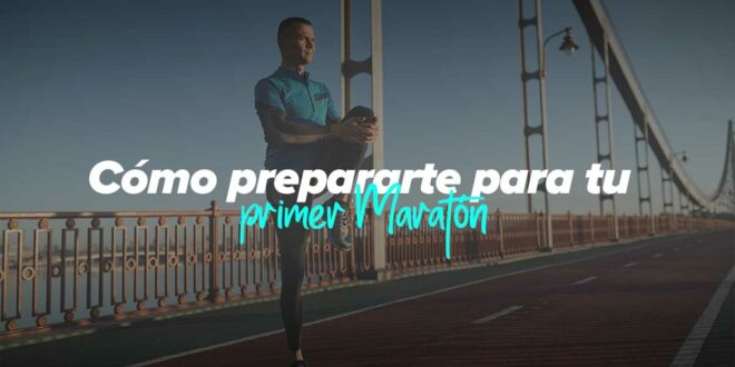 Cómo prepararte para tu primer Maratón