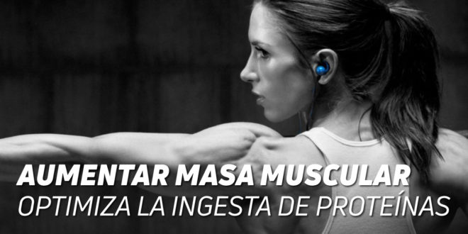 Aumentar Masa Muscular: Optimiza la Ingesta de Proteína Aumentar Masa Muscular: Optimiza la Ingesta de Proteína