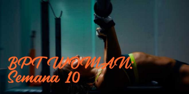 Rutina para Chicas: BPT Woman. Semana 10