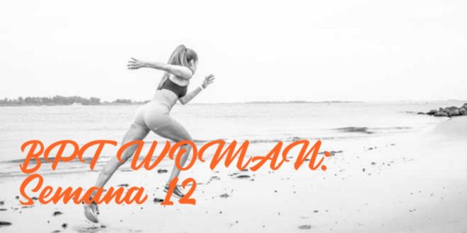 Rutina para Chicas: BPT Woman. Semana 12
