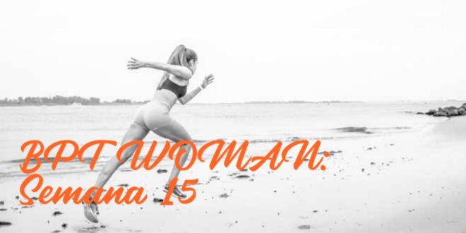 Rutina para Chicas: BPT Woman. Semana 15 Rutina para Chicas: BPT Woman. Semana 15