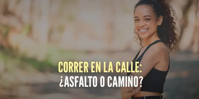 Correr en la Calle: ¿Asfalto o Camino? Correr en la Calle: ¿Asfalto o Camino?