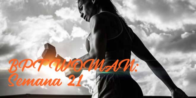 Rutina para Chicas: BPT Woman. Semana 21 Rutina para Chicas: BPT Woman. Semana 21