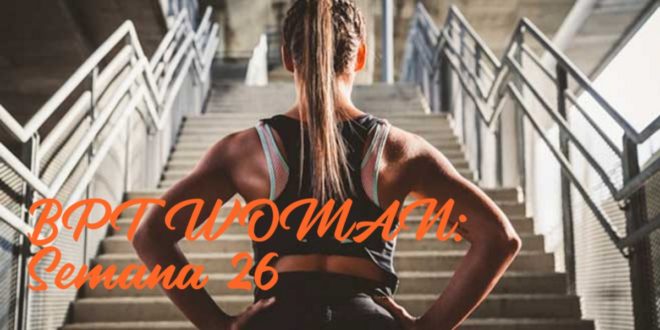 Rutina para Chicas: BPT Woman. Semana 26 Rutina para Chicas: BPT Woman. Semana 26