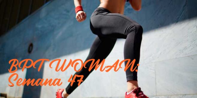 Rutina para Chicas: BPT Woman. Semana 47