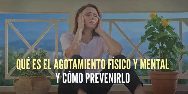 Qué es el agotamiento físico y mental y cómo prevenirlo