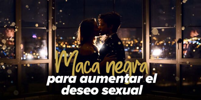Maca negra para aumentar la energía y el deseo sexual