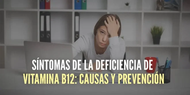 Síntomas de la deficiencia de Vitamina B12: causas y prevención