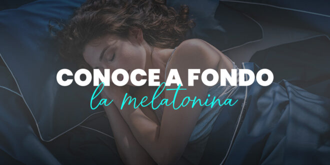 Melatonina: Te desvelamos todos los secretos de la “Hormona del Sueño”
