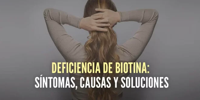 Síntomas de deficiencia de Biotina, causas y posibles soluciones Síntomas de deficiencia de Biotina, causas y posibles soluciones