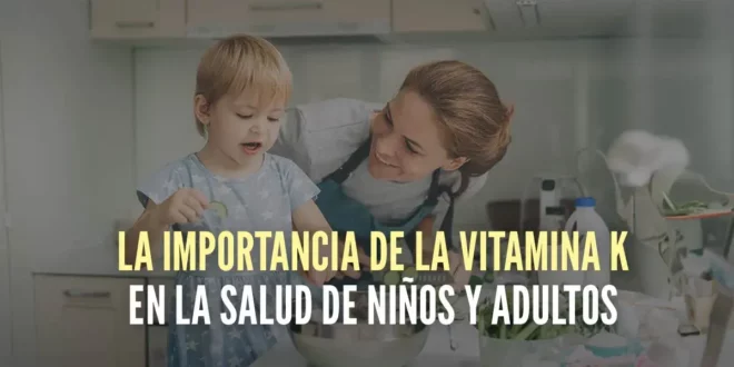 La importancia de la vitamina K en la salud de niños y adultos La importancia de la vitamina K en la salud de niños y adultos