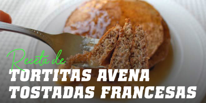 Tortitas de Avena estilo “Tostadas Francesas”