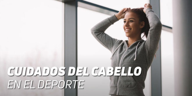 Cuidados del Cabello en el Deporte – Todo lo que tienes que Saber Cuidados del Cabello en el Deporte – Todo lo que tienes que Saber