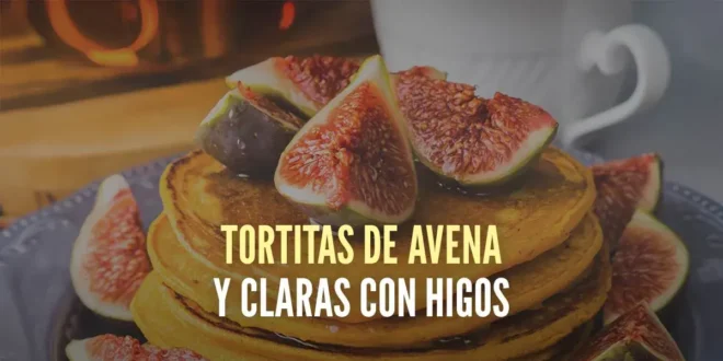 Tortitas de Avena y Claras con Higos Tortitas de Avena y Claras con Higos