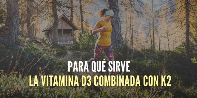 Para qué sirve la vitamina D3 combinada con K2 Para qué sirve la vitamina D3 combinada con K2