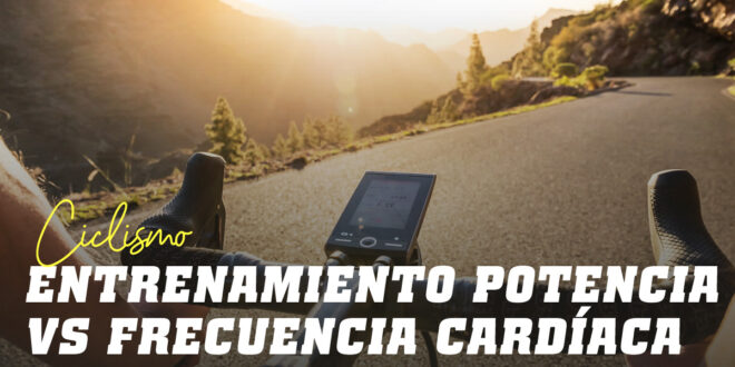 Entrenamiento por Potencia vs Frecuencia Cardíaca en Ciclismo Entrenamiento por Potencia vs Frecuencia Cardíaca en Ciclismo