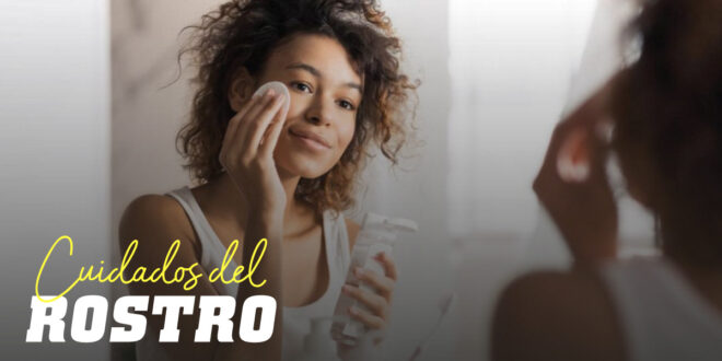 Cuidados del Rostro: Toma Nota de estos Consejos