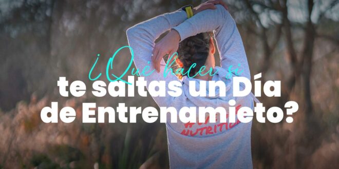 ¿Qué Hacer si un Día te Saltas el Entrenamiento? ¿Qué Hacer si un Día te Saltas el Entrenamiento?