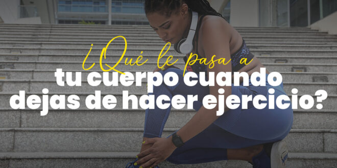 ¿Qué le pasa a tu cuerpo cuando dejas de hacer ejercicio?