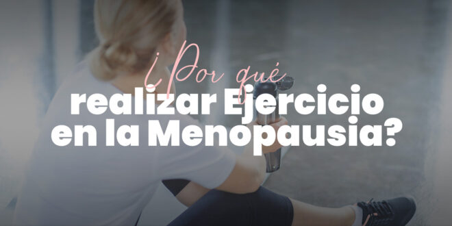 ¿Por qué realizar ejercicio en la menopausia? ¿Por qué realizar ejercicio en la menopausia?