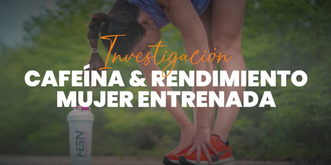 Investigación UGR & HSN: Cafeína y el Rendimiento de Mujeres Investigación UGR & HSN: Cafeína y el Rendimiento de Mujeres