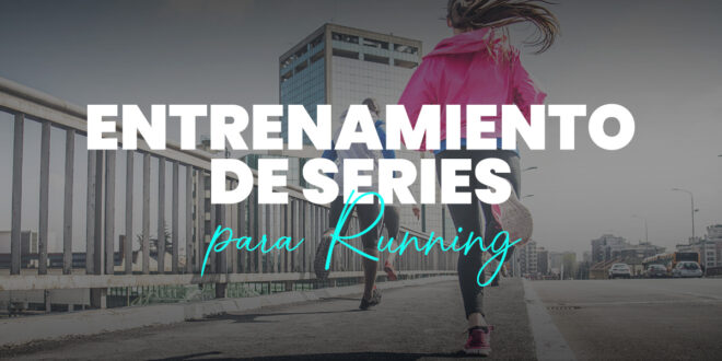 Entreno de Series para Running: mayor Resistencia y Velocidad