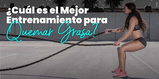 ¿Cuál es el Mejor Entrenamiento para Quemar Grasa?