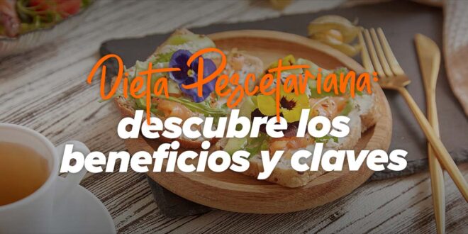 Dieta Pescetariana: descubre los beneficios y claves Dieta Pescetariana: descubre los beneficios y claves