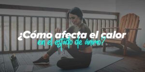¿Cómo le afecta el calor al estado de ánimo?