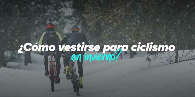 Cómo vestirse para disfrutar del ciclismo en invierno