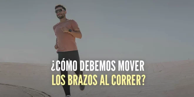¿Cómo debemos mover los brazos al correr?
