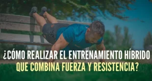 ¿Cómo realizar el entrenamiento híbrido que combina fuerza y resistencia?