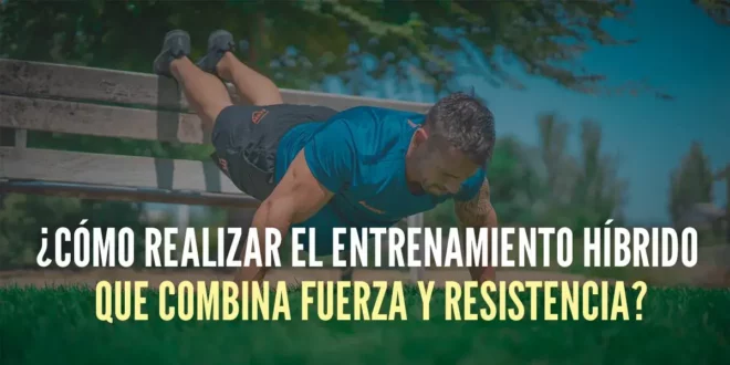 ¿Cómo realizar el entrenamiento híbrido que combina fuerza y resistencia?