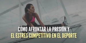 Cómo afrontar la presión y el estrés competitivo en el deporte