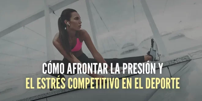 Cómo afrontar la presión y el estrés competitivo en el deporte Cómo afrontar la presión y el estrés competitivo en el deporte