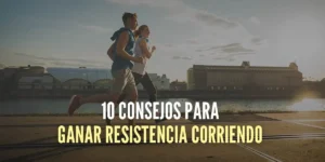 10 Consejos para ganar resistencia corriendo