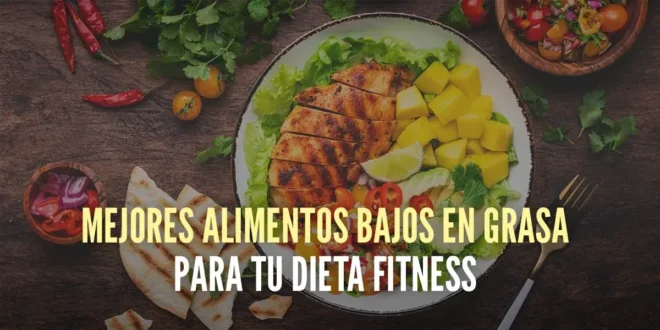 10 Mejores alimentos bajos en grasa para tu dieta fitness
