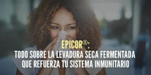 EpiCor®: Todo sobre la levadura seca fermentada que refuerza tu sistema inmunitario