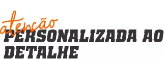 Atenção personalizada ao detalhe
